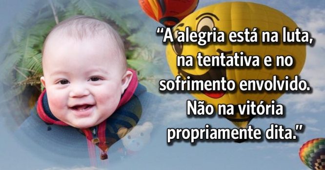 A alegria está na luta, na tentativa e no sofrimento envolvido