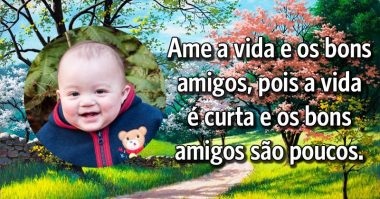 Ame a vida e os bons amigos, pois a vida é curta e os bons amigos poucos