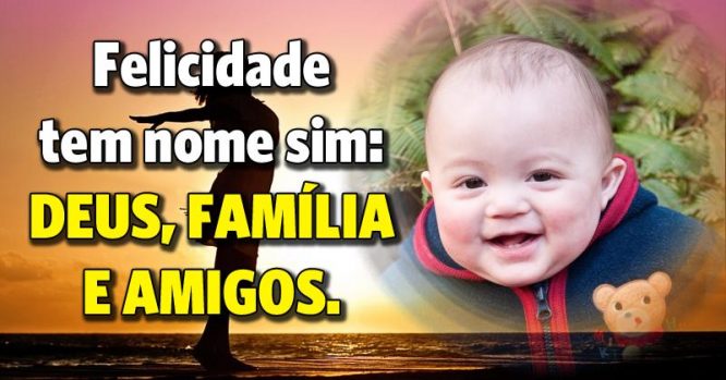 Felicidade é Deus, família e amigos