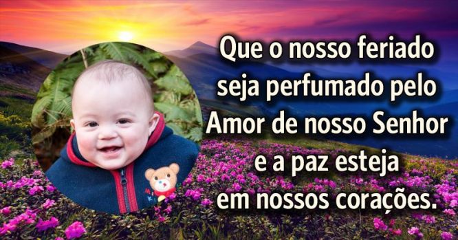 Que o nosso feriado seja perfumado pelo amor do Senhor