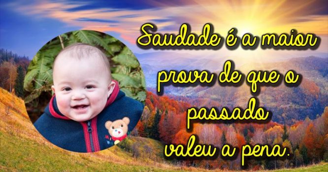 Saudade é a prova que o passado valeu a pena