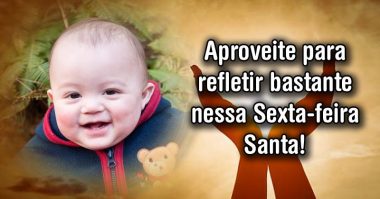 Aproveita para refletir bastante nessa Sexta-feira Santa